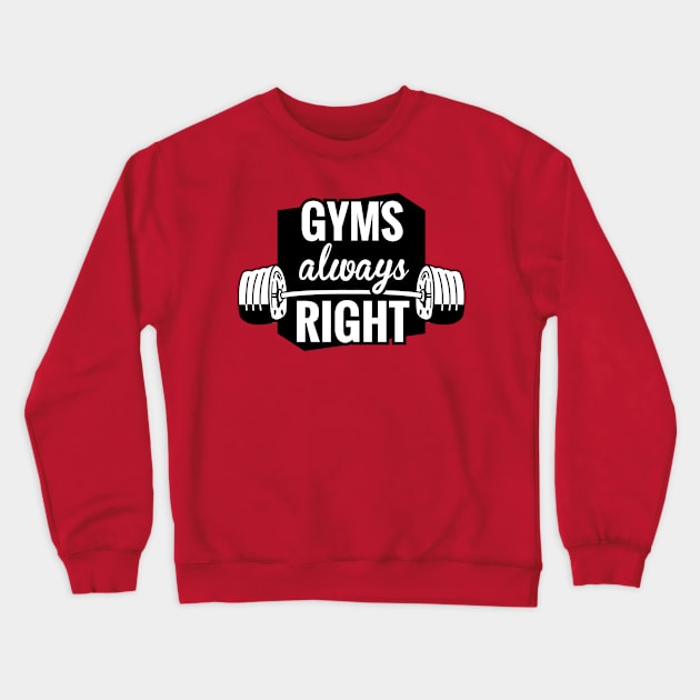 Gym's Always Right Crewneck Sweatshirt by lszabon